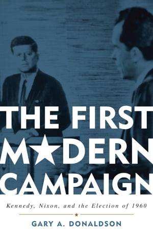 The First Modern Campaign Kennedy, Nixon, and th