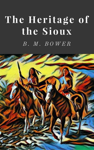 The Heritage of the SiouxŻҽҡ[ B. M. Bower ]
