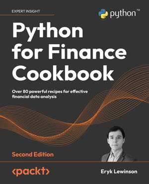 Python for Finance Cookbook Over 80 powerful recipes for effective financial data analysis, 2nd Edition【電子書籍】 Eryk Lewinson