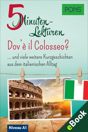 PONS 5-Minuten-Lekt?ren Italienisch A1 - Dov'? il Colosseo? … und viele weitere Kurzgeschichten aus dem italienischen Alltag. Mit 20 Mind-Maps zum Wortschatzlernen.