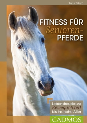 Fitness f?r Seniorenpferde Lebensfreude und Beweglichkeit bis ins hohe Alter【電子書籍】[ Karin Tillisch ]