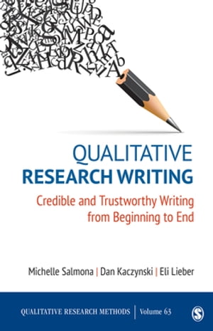 Qualitative Research Writing Credible and Trustworthy Writing from Beginning to End【電子書籍】 Eli Lieber
