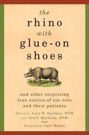 The Rhino with Glue-On Shoes And Other Surprising True Stories of Zoo Vets and their Patients【電子書籍】