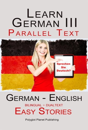 Learn German III - Parallel Text - Easy Stories (Dualtext, Bilingual) English - German【電子書籍】 Polyglot Planet Publishing