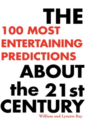 The 100 Most Entertaining Predictions About the 21St Century【電子書籍】[ William Ray ]