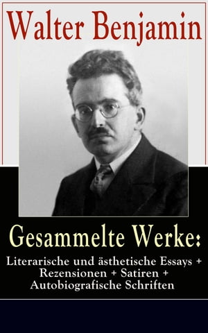 Gesammelte Werke: Literarische und ?sthetische Essays + Rezensionen + Satiren Autobiografische Schriften - 600 Titel in einem Buch