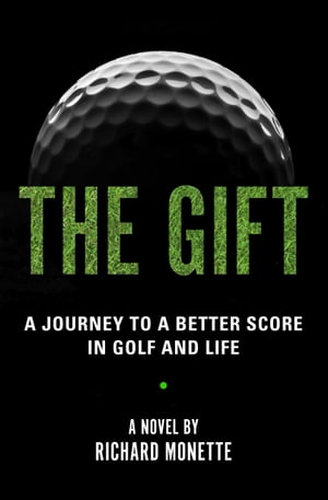 The Gift: A Journey to a Better Score in Golf and Life