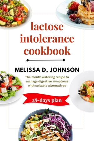 Lactose Intolerance Cookbook The mouth-watering recipe to manage digestive symptoms with suitable alternatives.【電子書籍】 InkGenius Iniguez