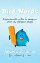 Bird Words Inspirational Thoughts for Everyday Life in 140 Characters or Less【電子書籍】 Andrew C. James