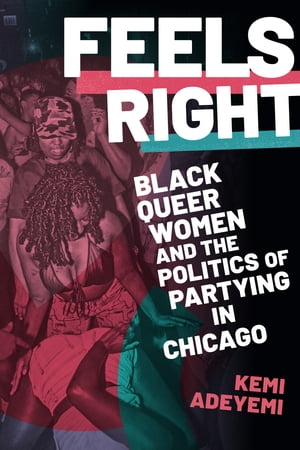 Feels Right Black Queer Women and the Politics of Partying in Chicago