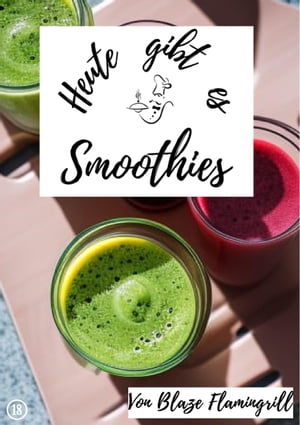 Heute gibt es - Smoothies 20 tolle Smoothie Rezepte【電子書籍】[ Blaze Flamingrill ]