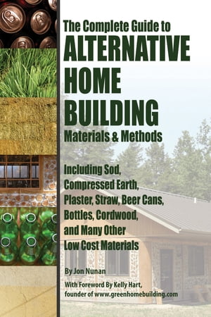 The Complete Guide to Alternative Home Building Materials & Methods