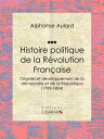 Histoire politique de la R?volution fran?aise Origines et d?veloppement de la d?mocratie et de la R?publique (1789-1804)