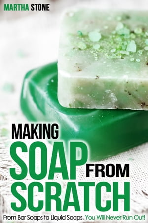 Making Soap From Scratch: From Bar Soaps to Liqu