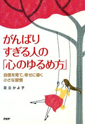 がんばりすぎる人の「心のゆるめ方」 自信を育て、幸せに導く小さな習慣【電子書籍】[ 足立かよ子 ]