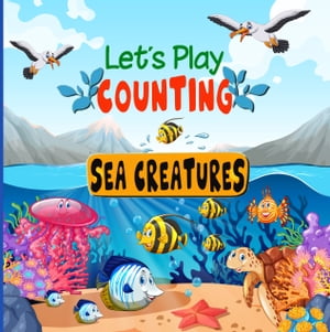 Let 039 s Play Counting Sea Creatures A Fun Number Picture Game For Kids Aged 2-5 An Interactive Activity Book for Children, Toddlers, Preschoolers and Kindergarten【電子書籍】 Green Planet House