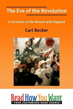 The Eve Of The Revolution : A Chronicle Of The Breach With England