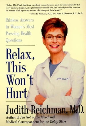 楽天楽天Kobo電子書籍ストアRelax, This Won't Hurt Painless Answers to Women's Most Pressing Health Questions【電子書籍】[ Judith Reichman ]