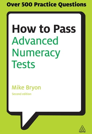 How to Pass Advanced Numeracy Tests Improve Your Scores in Numerical Reasoning and Data Interpretation Psychometric Tests【電子書籍】[ Mike Bryon ]