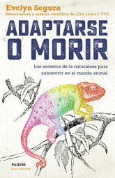 Adaptarse o morir Los secretos de la naturaleza para sobrevivir en el mundo animal【電子書籍】[ Evelyn Segura ]