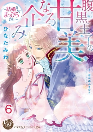 腹黒王子の甘美なる企み〜結婚なんてまっぴらです！〜【分冊版】6