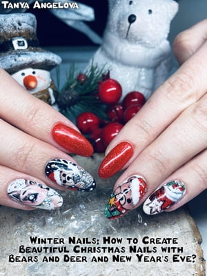 Winter Nails: How to Create Beautiful Christmas Nails with Bears and Deer and New Year’s Eve?