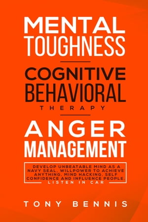 Mental Toughness, Cognitive Behavioral Therapy, Anger Management Develop Unbeatable Mind as a Navy Seal, Willpower to Achieve Anything, Mind Hacking, Self Confidence and Influence People.