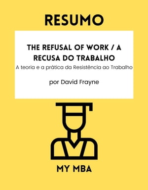 Resumo - The Refusal of Work / A Recusa do Trabalho : A teoria e a pr?tica da Resist?ncia ao Trabalho por David Frayne