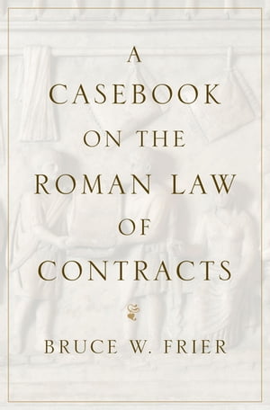 A Casebook on the Roman Law of Contracts【電子書籍】[ Bruce W. Frier ]