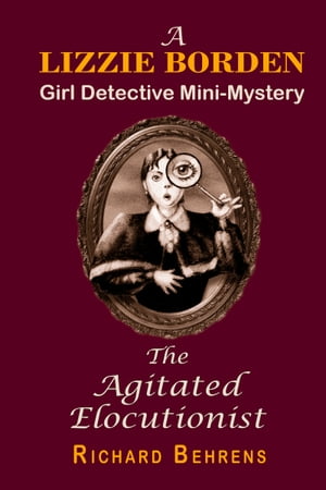 The Agitated Elocutionist: A Lizzie Borden, Girl Detective Mini-Mystery
