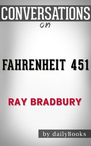 Conversations on Fahrenheit 451: by Ray Bradbury | Conversation Starters