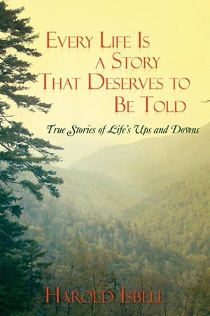 Every Life Is a Story That Deserves to Be Told True Stories About Life’S Ups and Downs