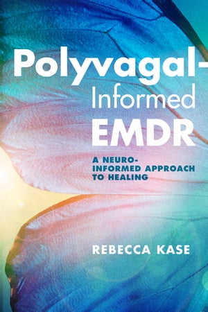 Polyvagal-Informed EMDR: A Neuro-Informed Approach to Healing【電子書籍】[ Rebecca Kase ]