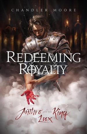 Redeeming Royalty Anthro and the King of Lux【電子書籍】 Chandler Moore