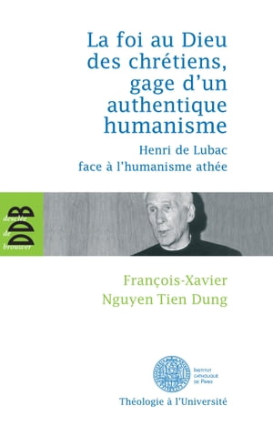 La foi au Dieu des chr?tiens, gage d'un authentique humanisme Henri de Lubac face ? l'humanisme ath?e