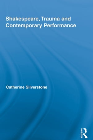 Shakespeare, Trauma and Contemporary Performance