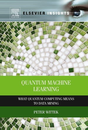 Quantum Machine Learning What Quantum Computing Means to Data Mining【電子書籍】 Peter Wittek