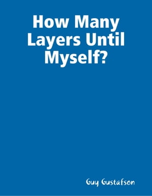 How Many Layers Until Myself?Żҽҡ[ Guy Gustafson ]