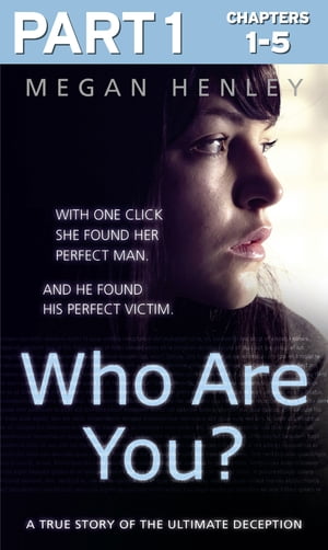 Who Are You?: Part 1 of 3: With one click she found her perfect man. And he found his perfect victim. A true story of the ultimate deception.