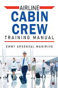 Airline Cabin Crew Training Manual【電子書籍】 Emmy Arsonval Maniriho