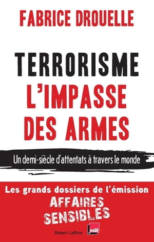 Terrorisme, l'impasse des armes Un demi-si?cle d'attentats ? travers le monde