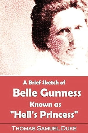 A Brief Sketch of Belle Gunness Known as "Hell's Princess"