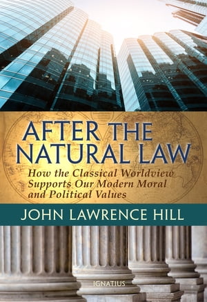 After the Natural Law How the Classical Worldview Supports our Modern Moral and Political Views
