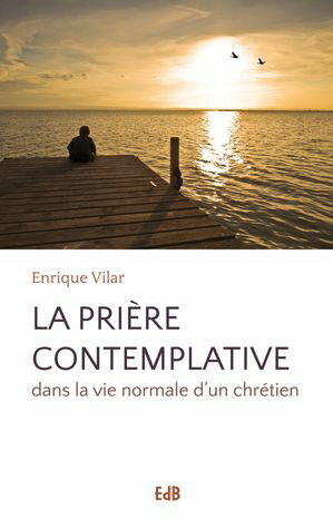 La pri?re contemplative Dans la vie normale d'un chr?tien【電子書籍】[ Enrique Vilar ]