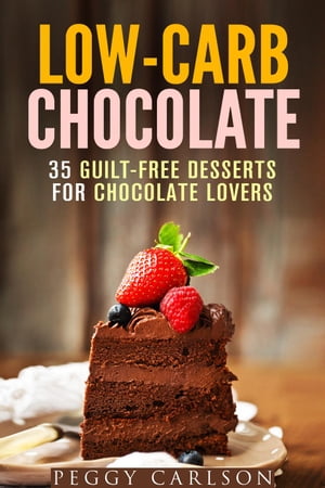 Low-Carb Chocolate: 35 Guilt-Free Desserts for Chocolate Lovers