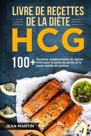 Livre de recettes de la di?te HCG 100+ Recettes v?g?tariennes du r?gime HCG pour la perte de poids et la perte rapide de graisse