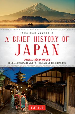 Brief History of Japan Samurai, Shogun and Zen: The Extraordinary Story of the Land of the Rising Sun【電子書籍】 Jonathan Clements