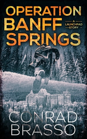 Operation Banff Springs A Launchpad StoryŻҽҡ[ Conrad Brasso ]