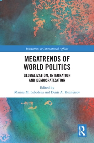 Megatrends of World Politics Globalization, Integration and Democratization【電子書籍】