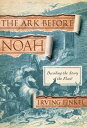 The Ark Before Noah Decoding the Story of the Flood【電子書籍】 Irving Finkel